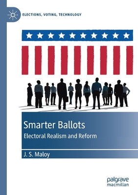 Smarter Ballots: Electoral Realism and Reform - Maloy, J S