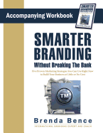 Smarter Branding Without Breaking the Bank - Workbook: Five Proven Marketing Strategies You Can Use Right Now to Build Your Business at Little or No Cost