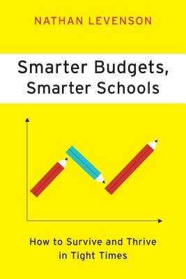 Smarter Budgets, Smarter Schools: How to Survive and Thrive in Tight Times - Levenson, Nathan