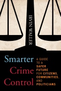 Smarter Crime Control: A Guide to a Safer Future for Citizens, Communities, and Politicians