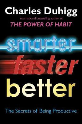 Smarter Faster Better: The Secrets of Being Productive - Duhigg, Charles