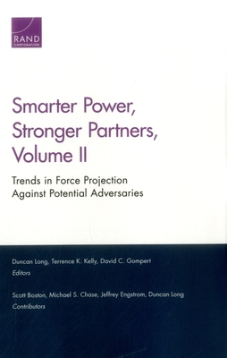 Smarter Power, Stronger Partners: Trends in Force Projection Against Potential Adversaries, Volume II - Long, Duncan, and Kelly, Terrence K, and Gompert, David C