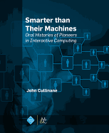 Smarter Than Their Machines: Oral Histories of Pioneers in Interactive Computing