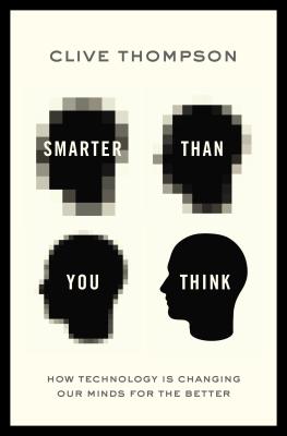 Smarter Than You Think: How Technology Is Changing Our Minds for the Better - Thompson, Clive, Sir