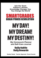 SMARTGRADES MY DAY! MY DREAM! MY DESTINY! Homework Planner and Self-Care Journal (100 Pages): SMARTGRADES BRAIN POWER REVOLUTION Teacher Approved! Student Tested! Parent Favorite! 5 Star Rave Reviews!