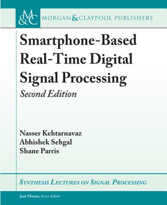 Smartphone-Based Real-Time Digital Signal Processing: Second Edition - Kehtarnavaz, Nasser, and Sehgal, Abhishek, and Parris, Shane