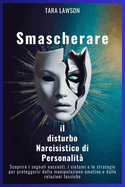 Smascherare il disturbo Narcisistico di Personalit: Scoprire i segnali nascosti, i sintomi e le strategie per proteggersi dalla manipolazione emotiva e dalle relazioni tossiche