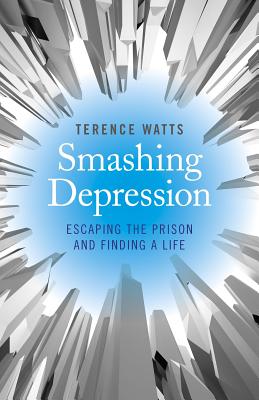 Smashing Depression - Escaping the Prison and Finding a Life - Watts, Terence