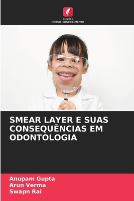 Smear Layer E Suas Consequ?ncias Em Odontologia - Gupta, Anupam, and Verma, Arun, and Rai, Swapn