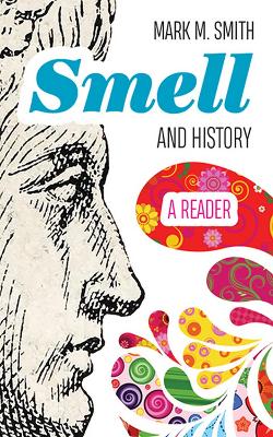 Smell and History: A Reader - Smith, Mark M (Editor)