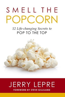 Smell The Popcorn: 12 Life-changing Secrets to Pop to the Top - Lepre, Jerry