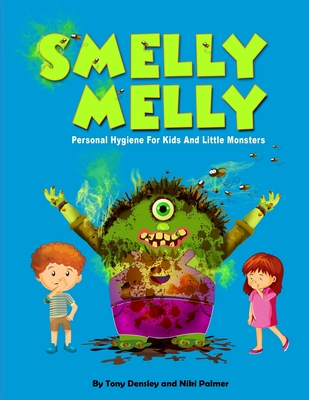 Smelly Melly: Personal Hygiene for Kids and Little Monsters - Palmer, Niki, and Densley, Tony