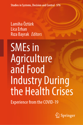 SMEs in Agriculture and Food Industry During the Health Crises: Experience from the COVID-19 - Ozturk, Lamiha (Editor), and Bayrak, Riza (Editor), and Erhan, Lica (Editor)