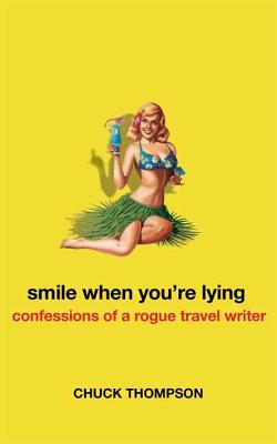 Smile When You're Lying: Confessions of a Rogue Travel Writer - Thompson, Chuck