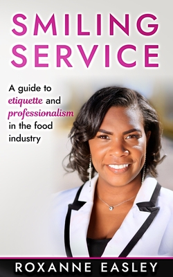 Smiling Service: A guide to etiquette and professionalism in the food industry - Easley, Roxanne