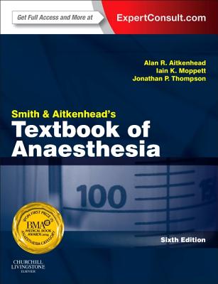 Smith and Aitkenhead's Textbook of Anaesthesia: Expert Consult - Online & Print - Aitkenhead, Alan R, BSC, MD (Editor), and Thompson, Jonathan (Editor), and Rowbotham, David J, MD, MRCP (Editor)