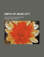 Smith of Bear City and Other Frontier Sketches - Buffum, George T
