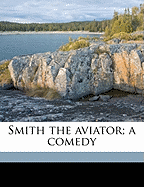 Smith the Aviator; A Comedy