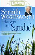 Smith Wigglesworth Habla Acerca de La Sanidad