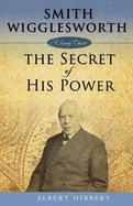 Smith Wigglesworth: Secret of His Power