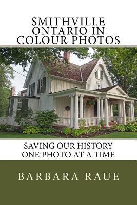 Smithville Ontario in Colour Photos: Saving Our History One Photo at a Time - Raue, Barbara