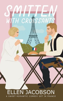 Smitten with Croissants: A Sweet Romantic Comedy Set in France - Jacobson, Ellen