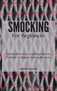 Smocking for Beginners: An Introduction To Smocking Patterns, Methods, Techniques And Applications