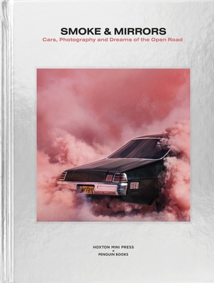 Smoke and Mirrors: Cars, Photography and Dreams of the Open Road - Press, Hoxton Mini, and Hay-Nicholls, Adam