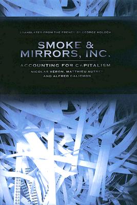 Smoke and Mirrors, Inc.: Accounting for Capitalism - Veron, Nicolas, and Autret, Matthieu, and Galichon, Alfred