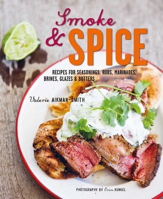 Smoke and Spice: Recipes for Seasonings, Rubs, Marinades, Brines, Glazes & Butters - Aikman-Smith, Valerie