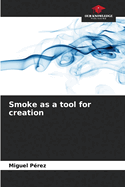 Smoke as a tool for creation
