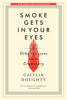Smoke Gets in Your Eyes: And Other Lessons from the Crematory - Doughty, Caitlin