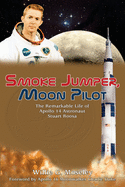 Smoke Jumper, Moon Pilot: The Remarkable Life of Apollo 14 Astronaut Stuart Roosa