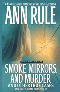 Smoke, Mirrors, and Murder: And Other True Cases - Rule, Ann