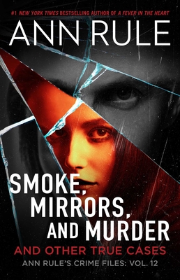 Smoke, Mirrors, and Murder: And Other True Cases - Rule, Ann