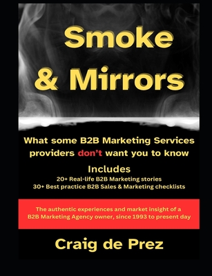 Smoke & Mirrors: What some B2B Marketing Services providers don't want you to know - de Prez, Craig