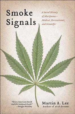 Smoke Signals: A Social History of Marijuana - Medical, Recreational and Scientific - Lee, Martin A