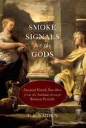 Smoke Signals for the Gods: Ancient Greek Sacrifice from the Archaic through Roman Periods
