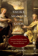 Smoke Signals for the Gods: Ancient Greek Sacrifice from the Archaic Through Roman Periods