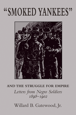 Smoked Yankees and the Struggle for Empire: Letters from Negro Soldiers, 1898-1902 - Gatewood, Willard