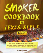 Smoker Cookbook in Texas Style: The Art of Smoking Meat with Texas Bbq, Ultimate Smoker Cookbook for Real Pitmasters, Irresistible Barbecue Recipes in Texas Style: Book 2