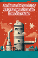 Smokestack Texas: 100 BBQ Recipes from the Lone Star State