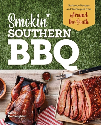 Smokin' Southern BBQ: Barbecue Recipes and Techniques from Around the South - Connaughton, Glenn