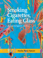 Smoking Cigarettes, Eating Glass: A Psychologist's Memoir