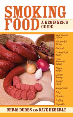 Smoking Food: A Beginner's Guide - Dubbs, Chris, and Heberle, Dave