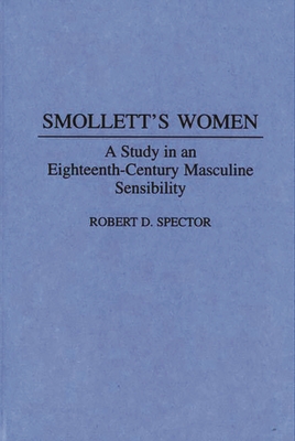 Smollett's Women: A Study in an Eighteenth-Century Masculine Sensibility - Spector, Robert D