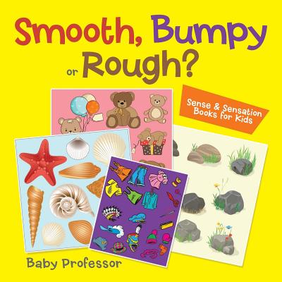 Smooth, Bumpy or Rough? Sense & Sensation Books for Kids - Baby Professor