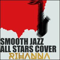Smooth Jazz All Stars Cover: Rihanna - Smooth Jazz All Stars