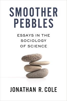 Smoother Pebbles: Essays in the Sociology of Science - Cole, Jonathan R