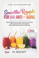 Smoothie Rezepte f?r Ihr ANTI - AGING, Abnehmen und Di?t, Entschlacken und Entgiften, f?r mehr Wohlbefinden Und Energie: 66 Rezepte zum verlieben